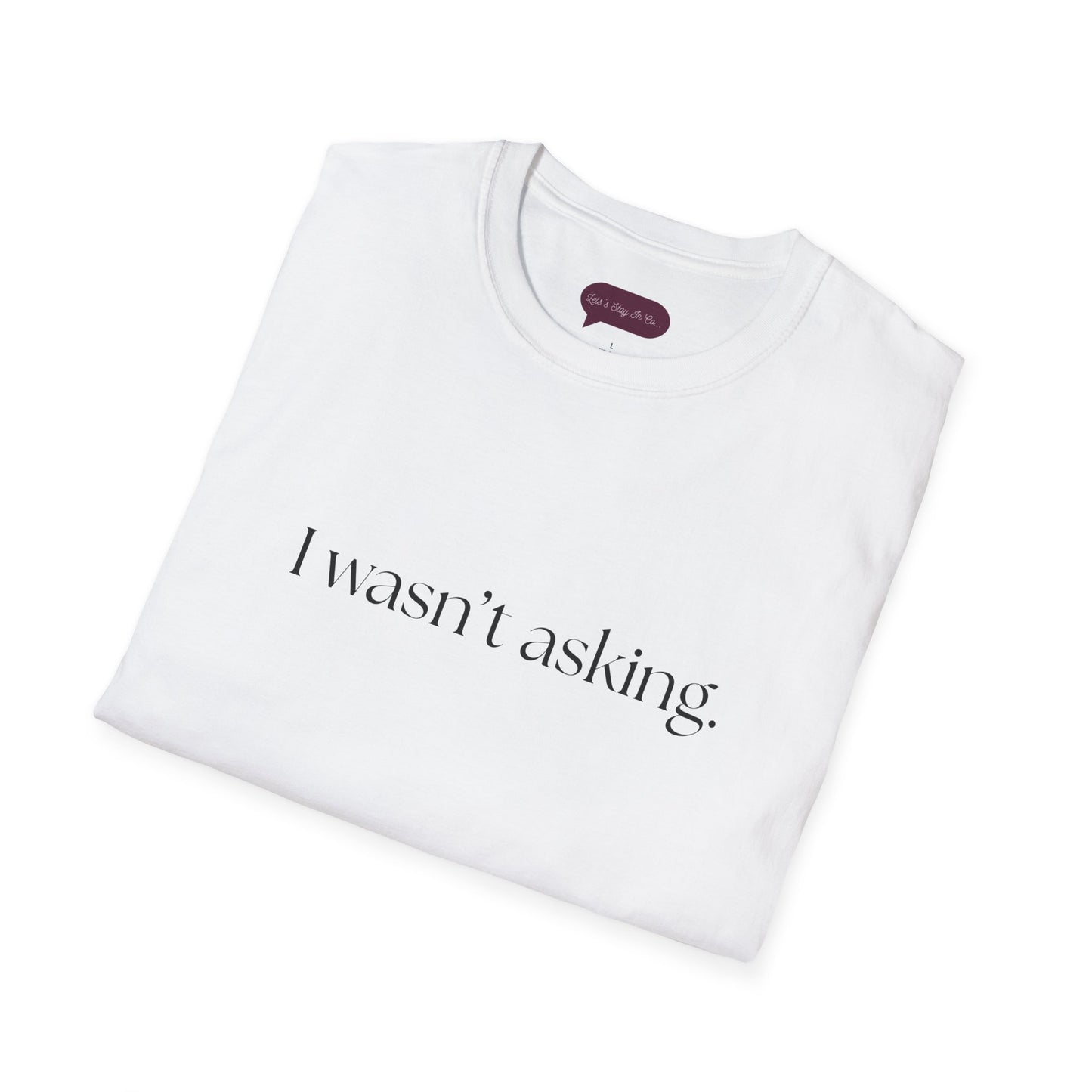 I wasn't asking - Comfy Tee