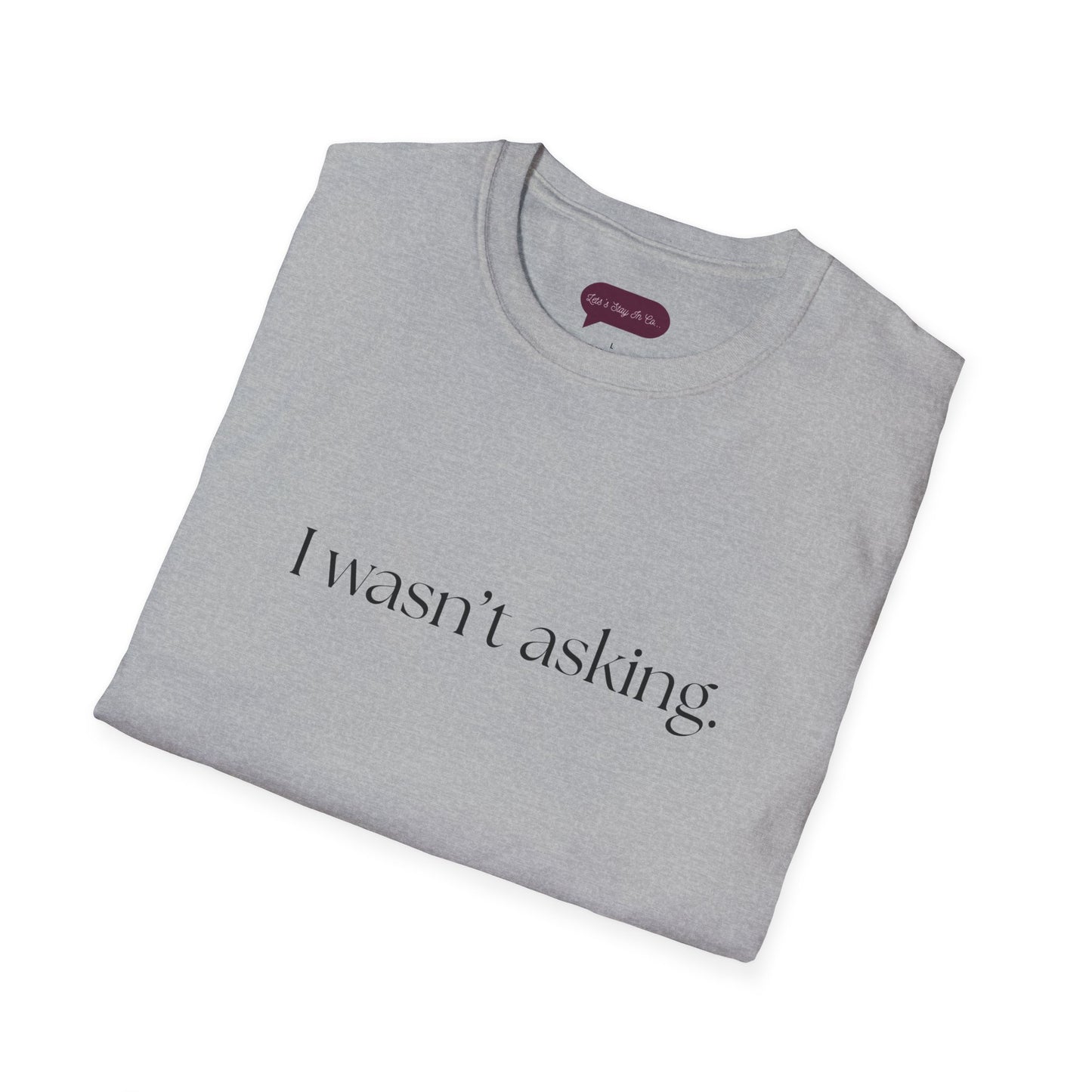I wasn't asking - Comfy Tee