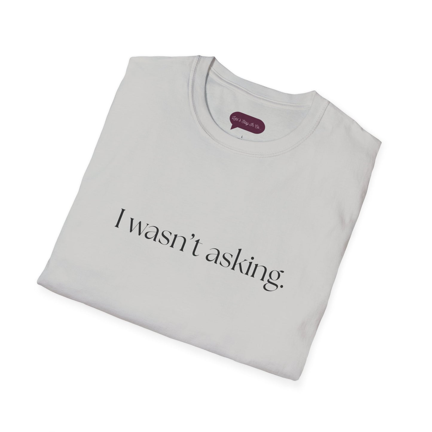 I wasn't asking - Comfy Tee