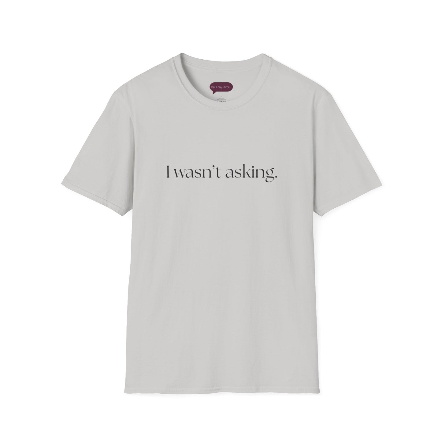 I wasn't asking - Comfy Tee