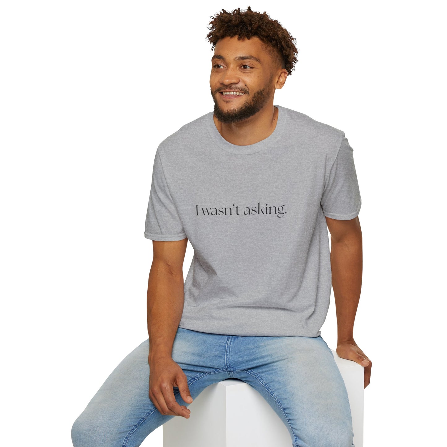 I wasn't asking - Comfy Tee