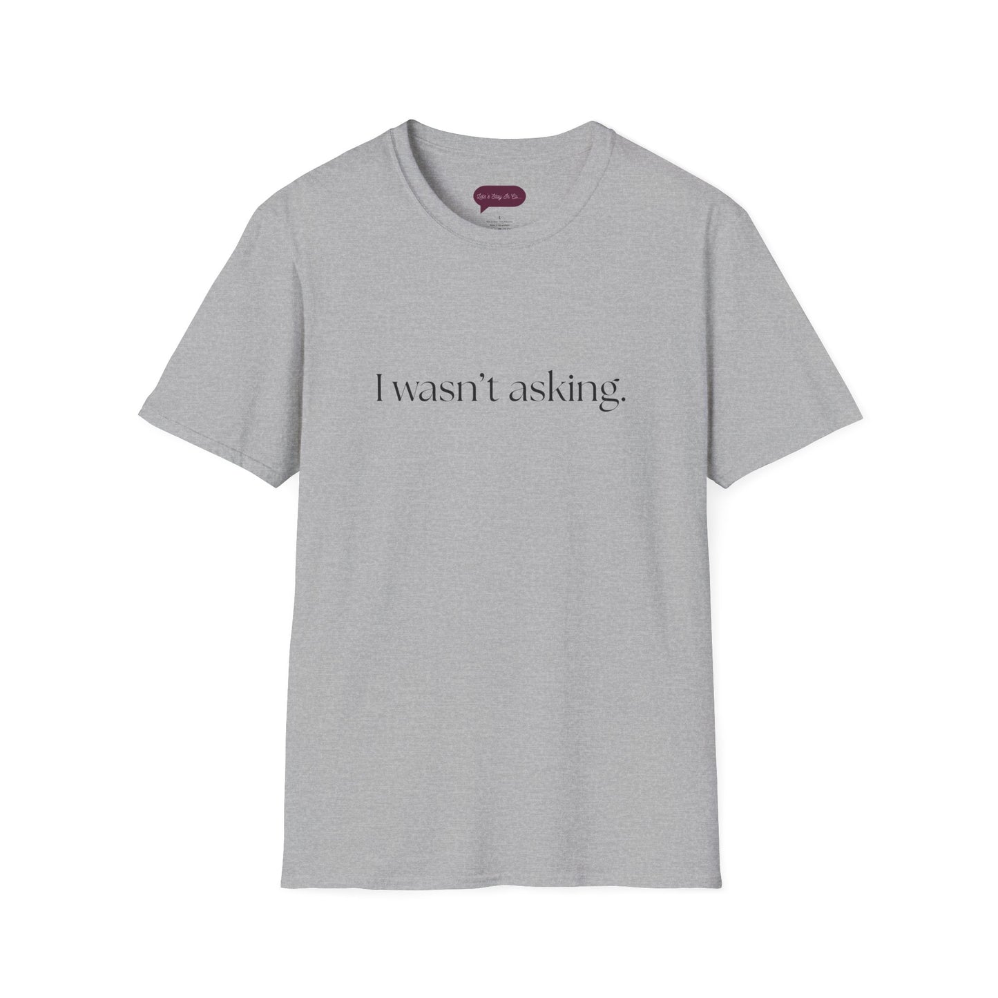 I wasn't asking - Comfy Tee