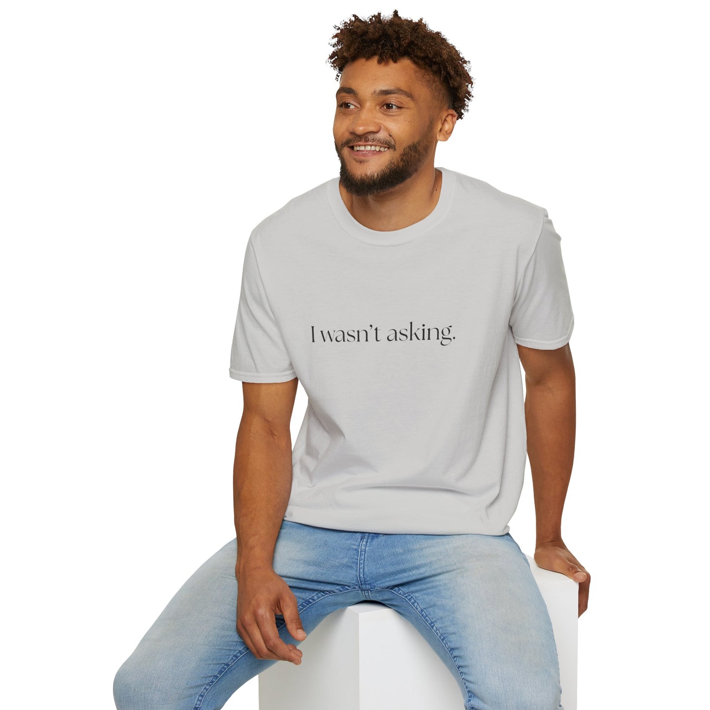 I wasn't asking - Comfy Tee