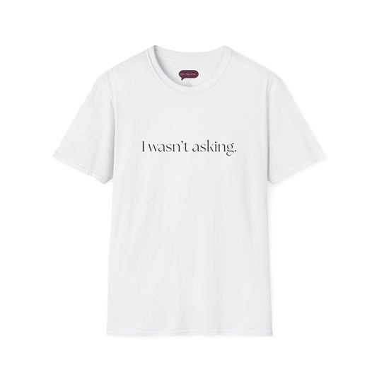 I wasn't asking - Comfy Tee